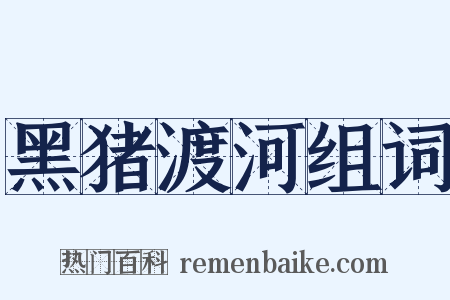 黑猪渡河组词是什么意思的图片